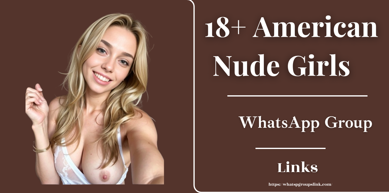 18+ American Nude Girls WhatsApp Group Links