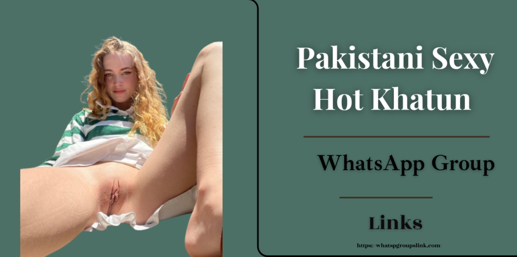 Pakistani Sexy Hot Khatun WhatsApp Group Links