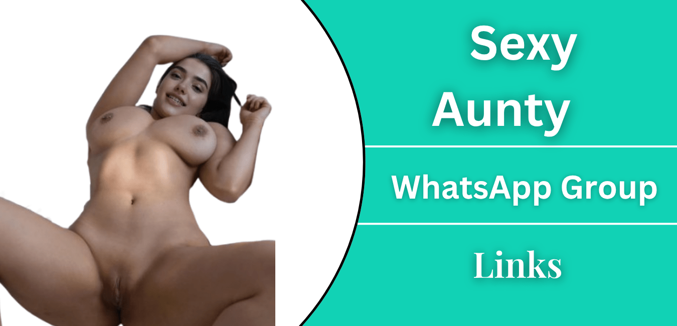 Sexy Aunty Whatsapp Group Links - Join Now