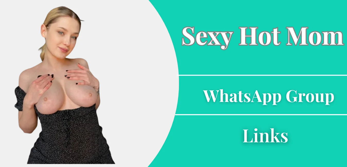 Sexy Hot Mom WhatsApp Group Links Join 
